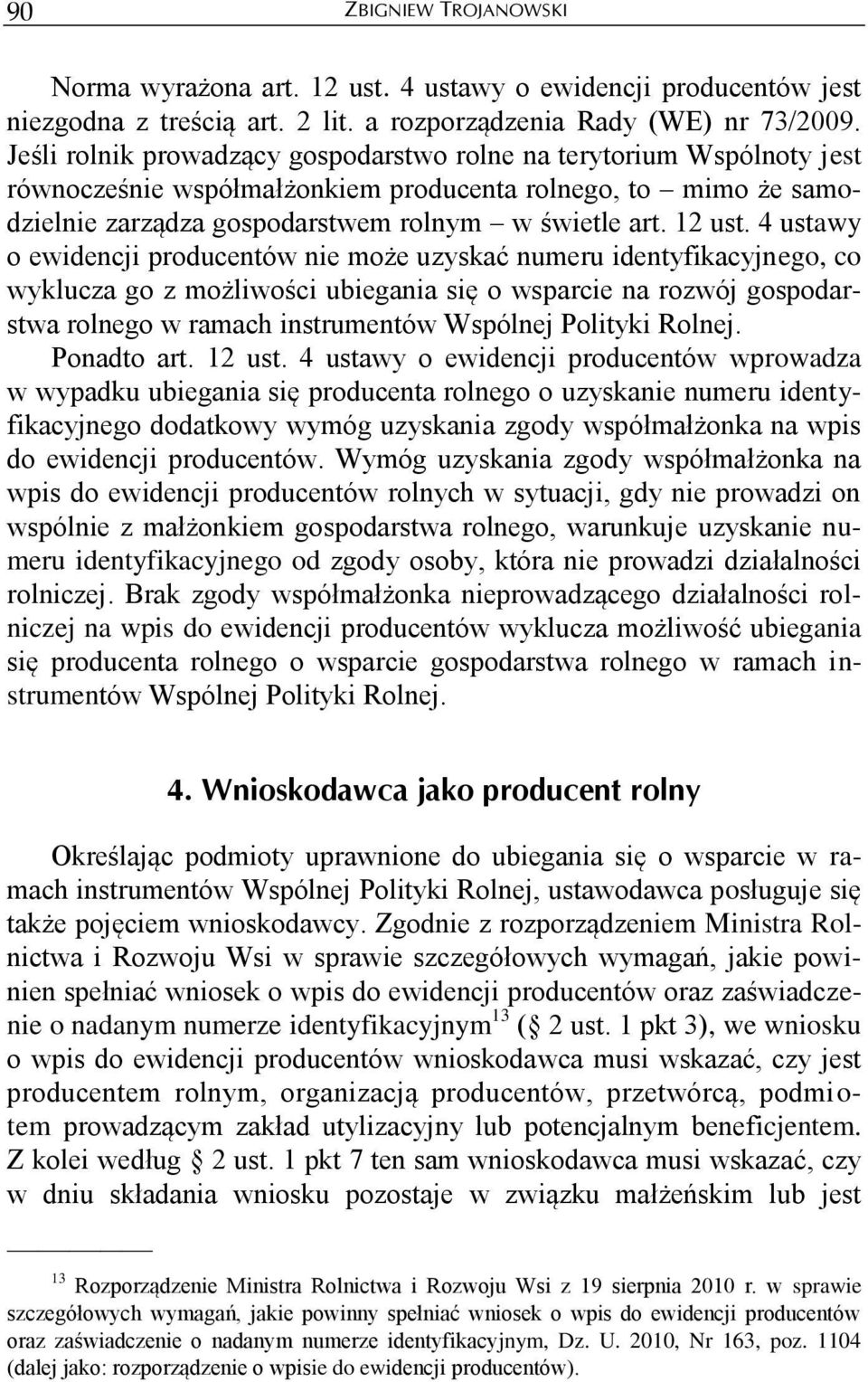 4 ustawy o ewidencji producentów nie może uzyskać numeru identyfikacyjnego, co wyklucza go z możliwości ubiegania się o wsparcie na rozwój gospodarstwa rolnego w ramach instrumentów Wspólnej Polityki