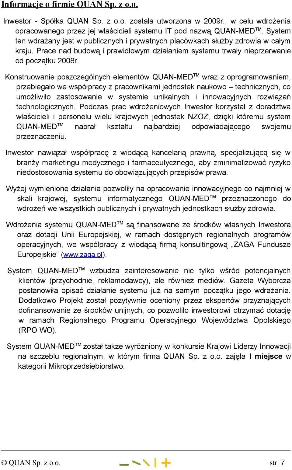 Konstruowanie poszczególnych elementów QUAN-MEDTM wraz z oprogramowaniem, przebiegało we współpracy z pracownikami jednostek naukowo technicznych, co umożliwiło zastosowanie w systemie unikalnych i