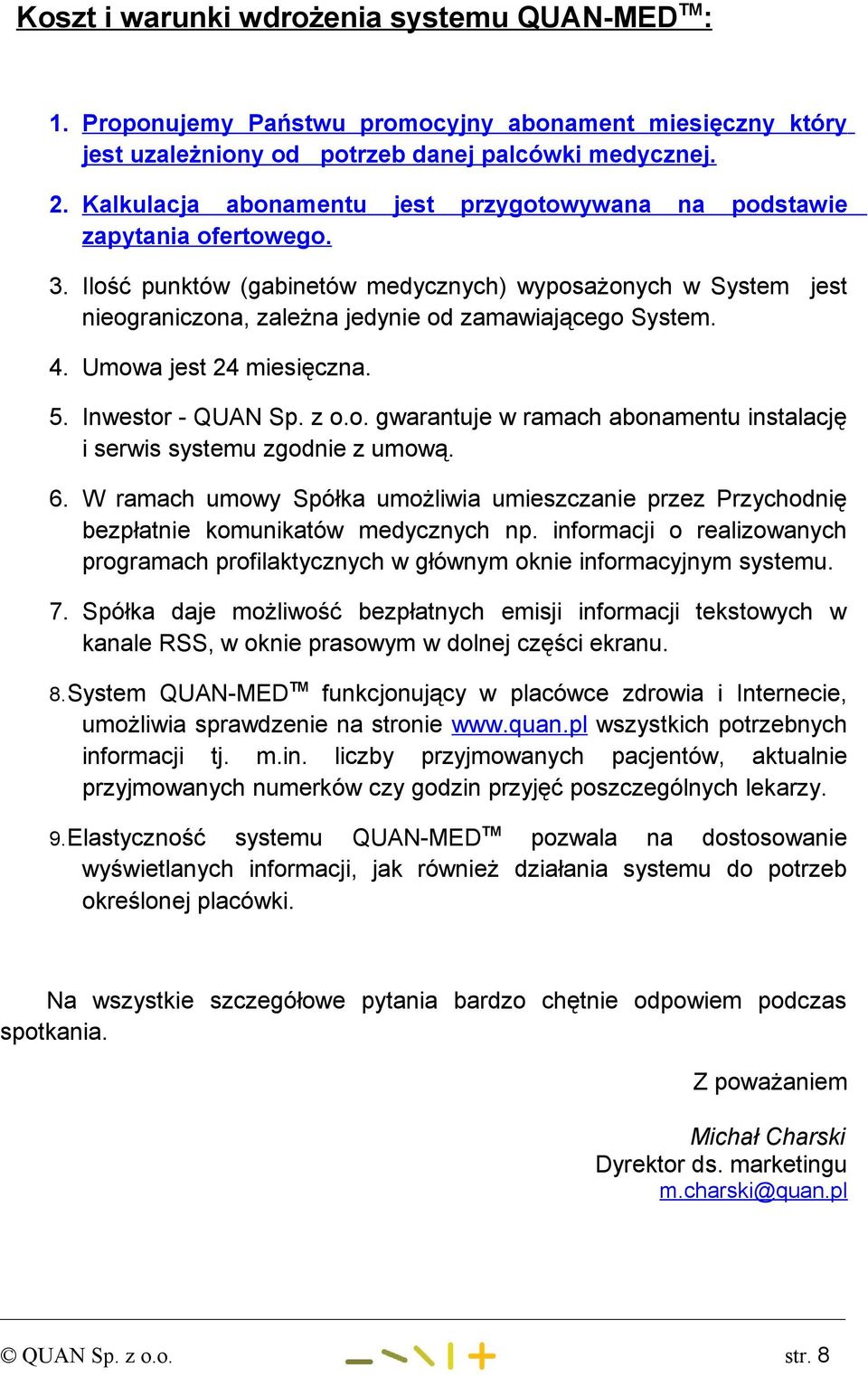 4. Umowa jest 24 miesięczna. 5. Inwestor - QUAN Sp. z o.o. gwarantuje w ramach abonamentu instalację i serwis systemu zgodnie z umową. 6.