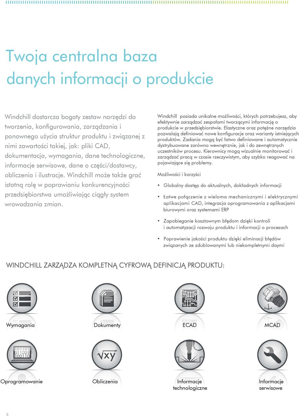 Windchill może także grać istotną rolę w poprawianiu konkurencyjności przedsiębiorstwa umożliwiając ciągły system wrowadzania zmian.