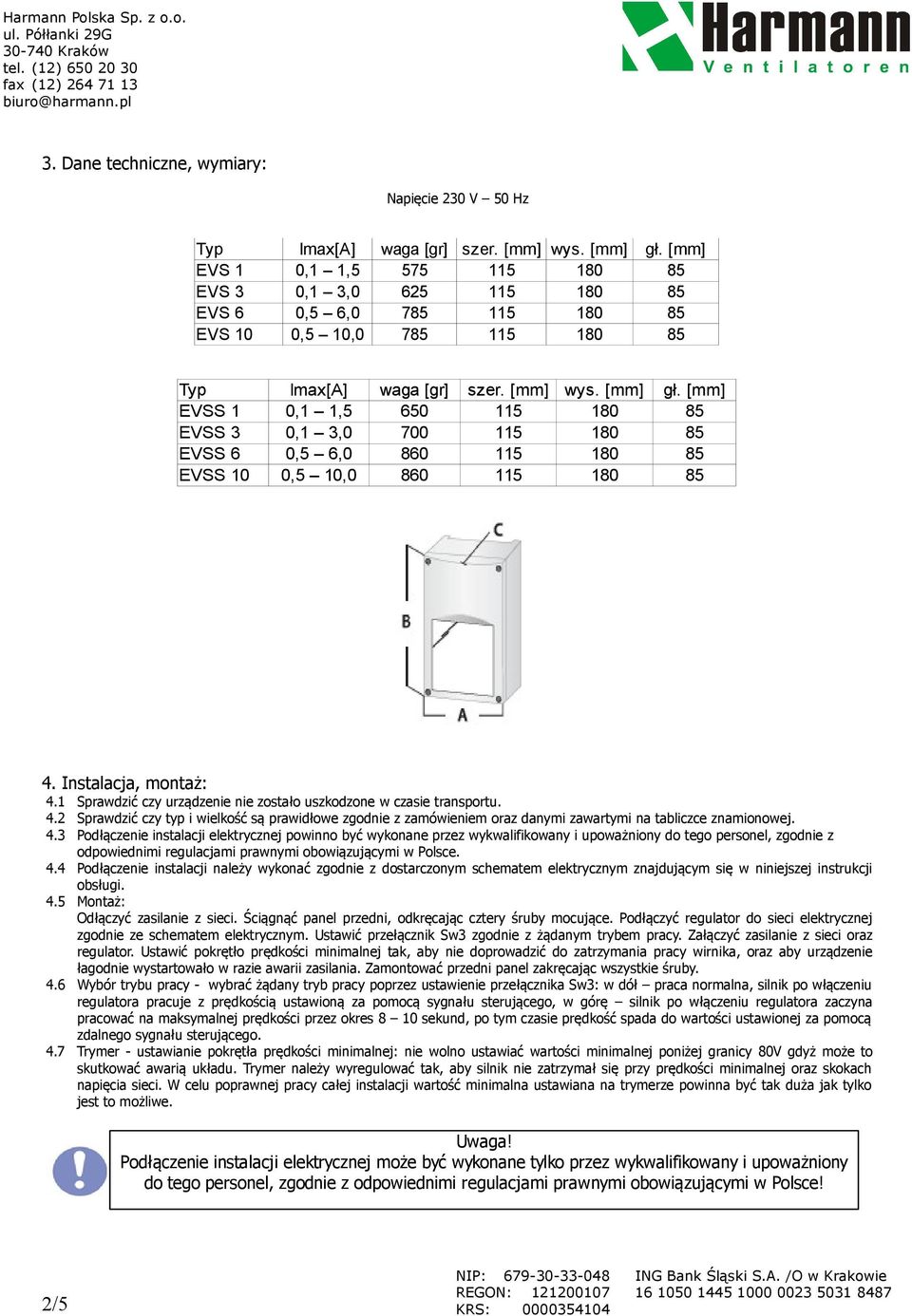 [mm] EVSS 1 0,1 1,5 650 115 180 85 EVSS 3 0,1 3,0 700 115 180 85 EVSS 6 0,5 6,0 860 115 180 85 EVSS 10 0,5 10,0 860 115 180 85 4. Instalacja, montaż: 4.