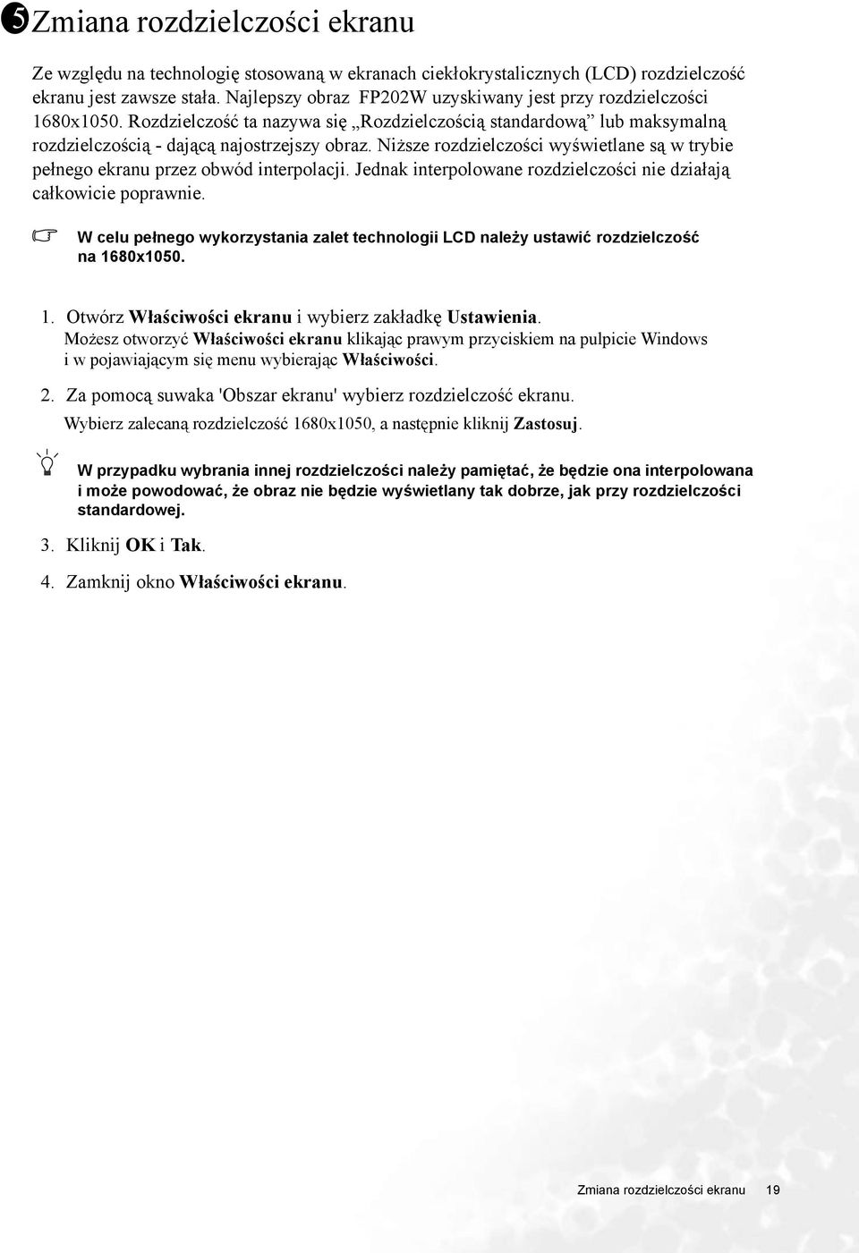 Niższe rozdzielczości wyświetlane są w trybie pełnego ekranu przez obwód interpolacji. Jednak interpolowane rozdzielczości nie działają całkowicie poprawnie.