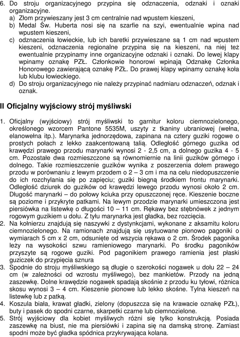 na kieszeni, na niej też ewentualnie przypinamy inne organizacyjne odznaki i oznaki. Do lewej klapy wpinamy oznakę PZŁ. Członkowie honorowi wpinają Odznakę Członka Honorowego zawierającą oznakę PZŁ.