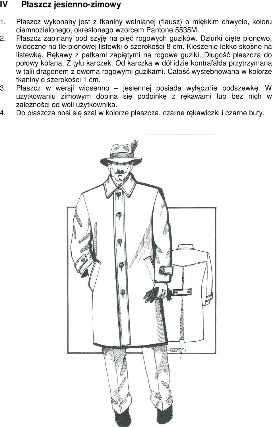 Rękawy z patkami zapiętymi na rogowe guziki. Długość płaszcza do połowy kolana. Z tyłu karczek. Od karczka w dół idzie kontrafałda przytrzymana w talii dragonem z dwoma rogowymi guzikami.