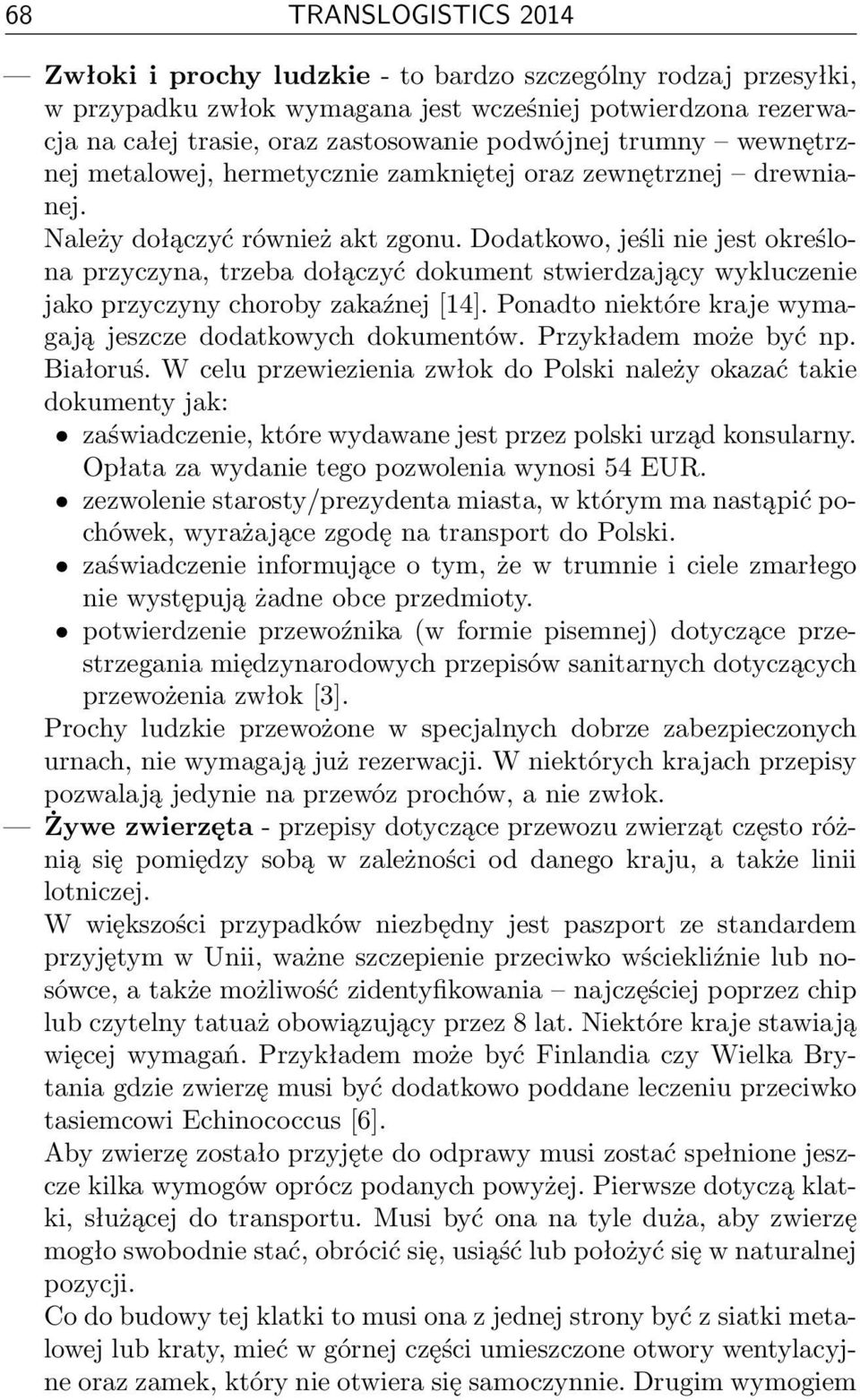 Dodatkowo, jeśli nie jest określona przyczyna, trzeba dołączyć dokument stwierdzający wykluczenie jako przyczyny choroby zakaźnej [14]. Ponadto niektóre kraje wymagają jeszcze dodatkowych dokumentów.