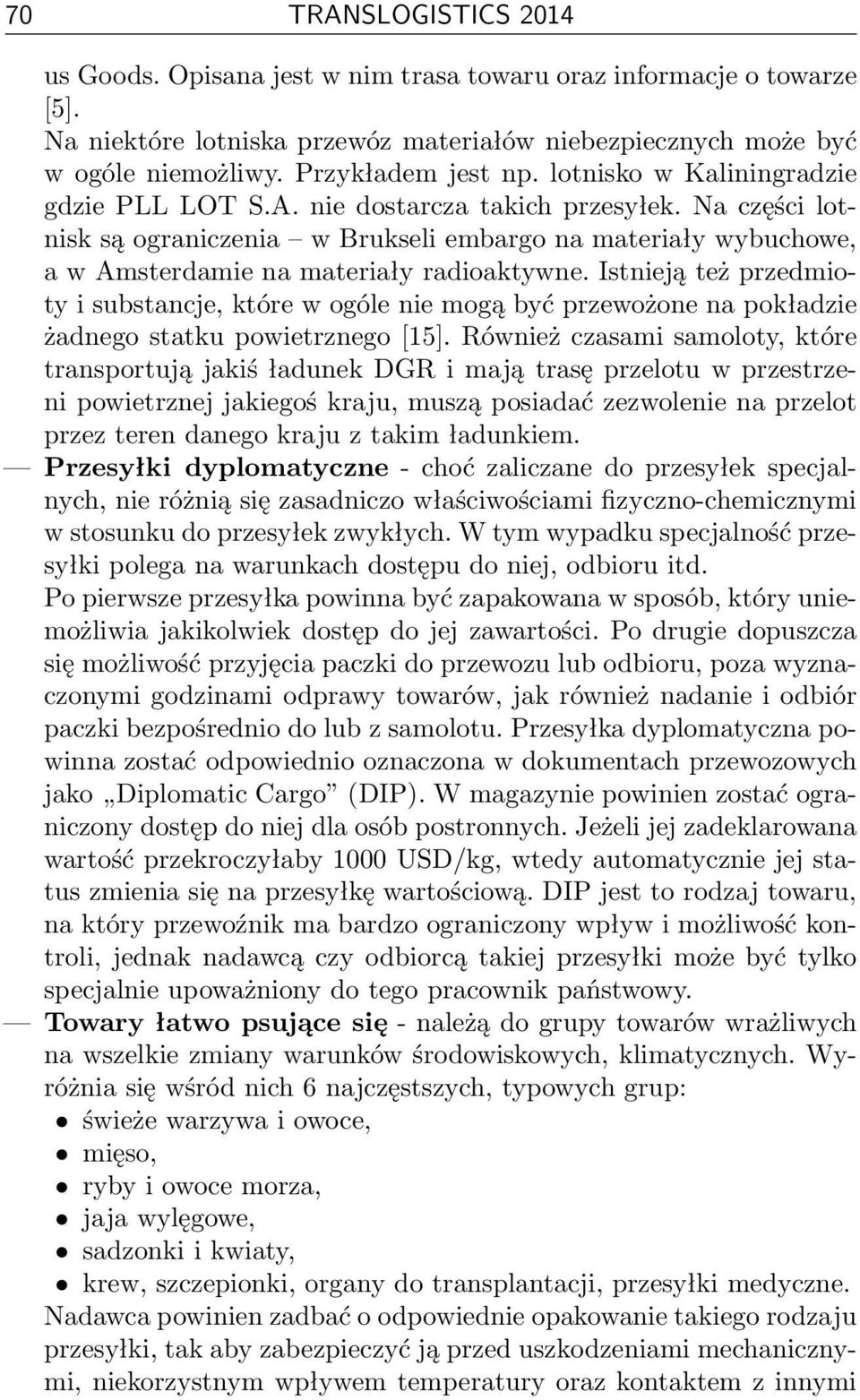 Istnieją też przedmioty i substancje, które w ogóle nie mogą być przewożone na pokładzie żadnego statku powietrznego [15].