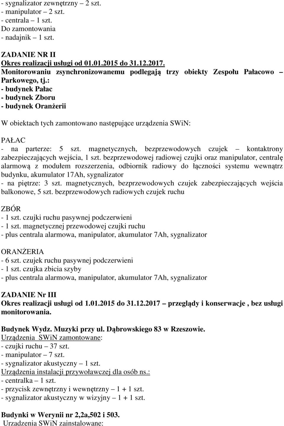 : - budynek Pałac - budynek Zboru - budynek Oranżerii W obiektach tych zamontowano następujące urządzenia SWiN: PAŁAC - na parterze: 5 szt.