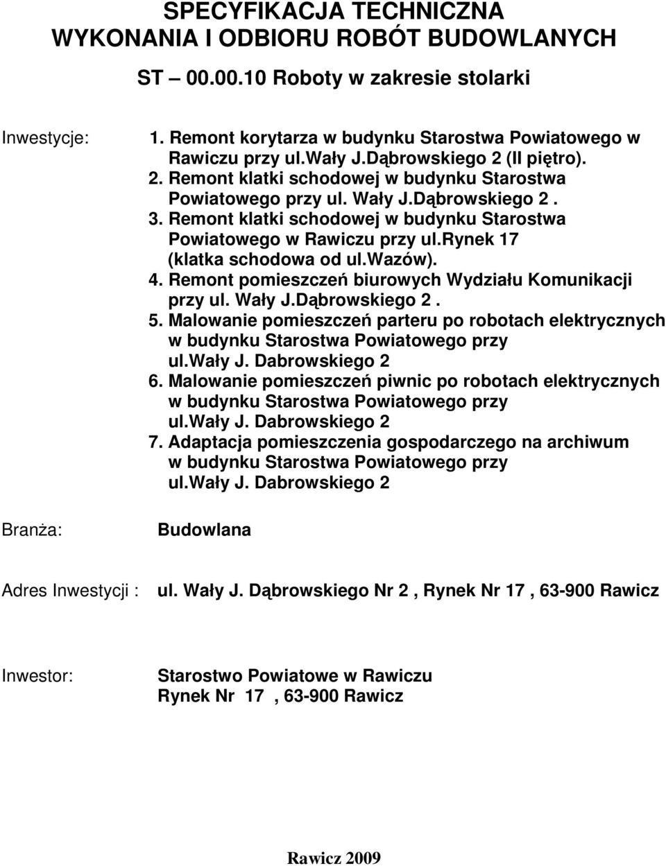 rynek 17 (klatka schodowa od ul.wazów). 4. Remont pomieszczeń biurowych Wydziału Komunikacji przy ul. Wały J.Dąbrowskiego 2. 5. Malowanie pomieszczeń parteru po robotach elektrycznych 6.