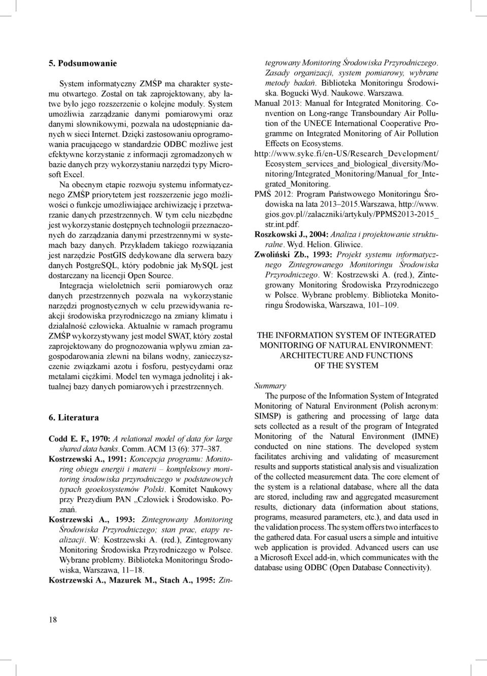 Dzięki zastosowaniu oprogramowania pracującego w standardzie ODBC możliwe jest efektywne korzystanie z informacji zgromadzonych w bazie danych przy wykorzystaniu narzędzi typy Microsoft Excel.