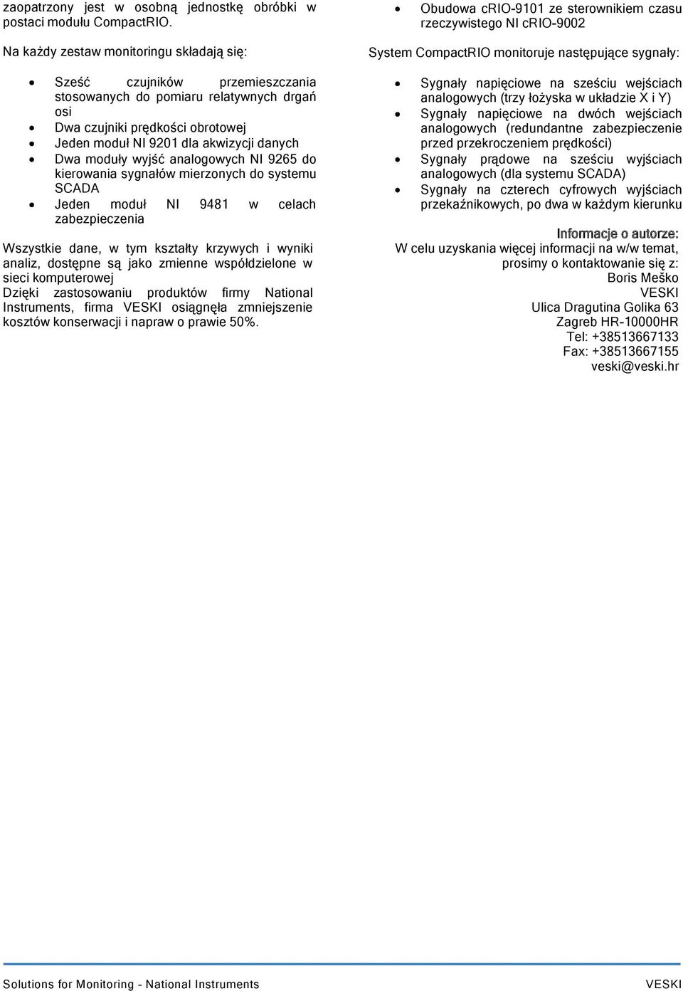 moduły wyjść analogowych NI 9265 do kierowania sygnałów mierzonych do systemu SCADA Jeden moduł NI 9481 w celach zabezpieczenia Wszystkie dane, w tym kształty krzywych i wyniki analiz, dostępne są
