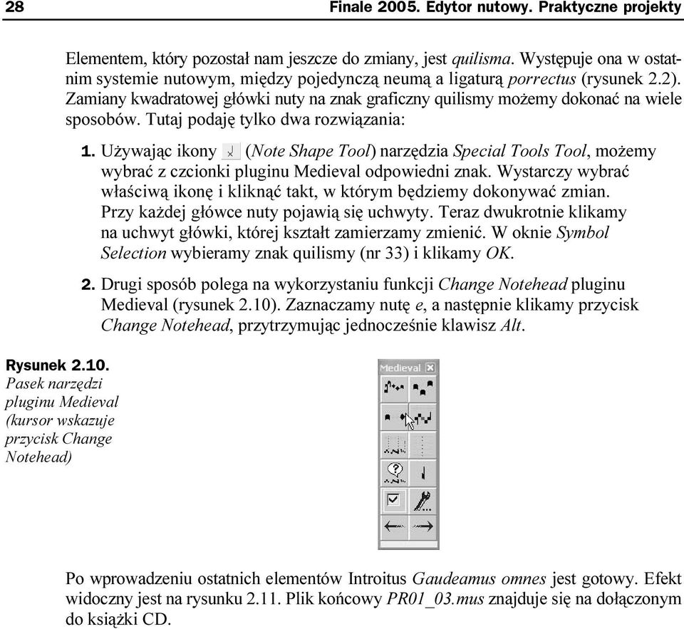 Tutaj podaję tylko dwa rozwiązania: Rysunek 2.10. Pasek narzędzi pluginu Medieval (kursor wskazuje przycisk Change Notehead) 1.