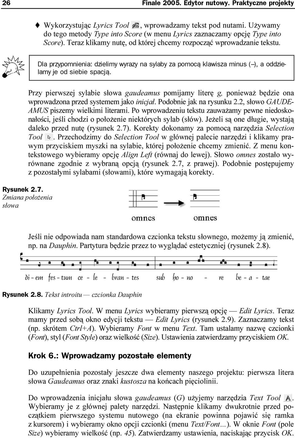 Przy pierwszej sylabie słowa gaudeamus pomijamy literę g, ponieważ będzie ona wprowadzona przed systemem jako inicjał. Podobnie jak na rysunku 2.2, słowo GAUDE- AMUS piszemy wielkimi literami.