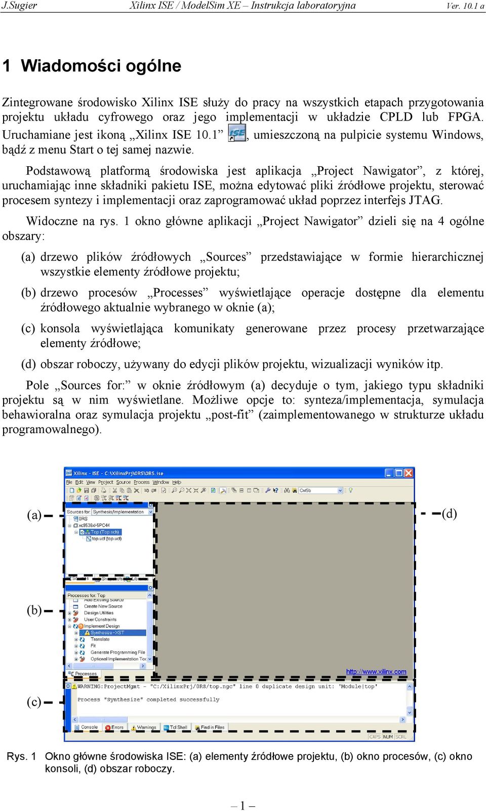 Podstawową platformą środowiska jest aplikacja Project Nawigator, z której, uruchamiając inne składniki pakietu ISE, można edytować pliki źródłowe projektu, sterować procesem syntezy i implementacji