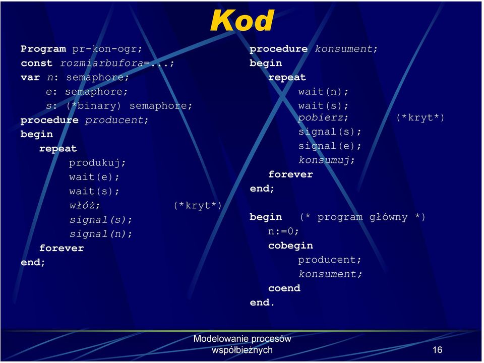 wait(e); wait(s); włóż; (*kryt*) signal(s); signal(n); forever procedure konsument; repeat wait(n);