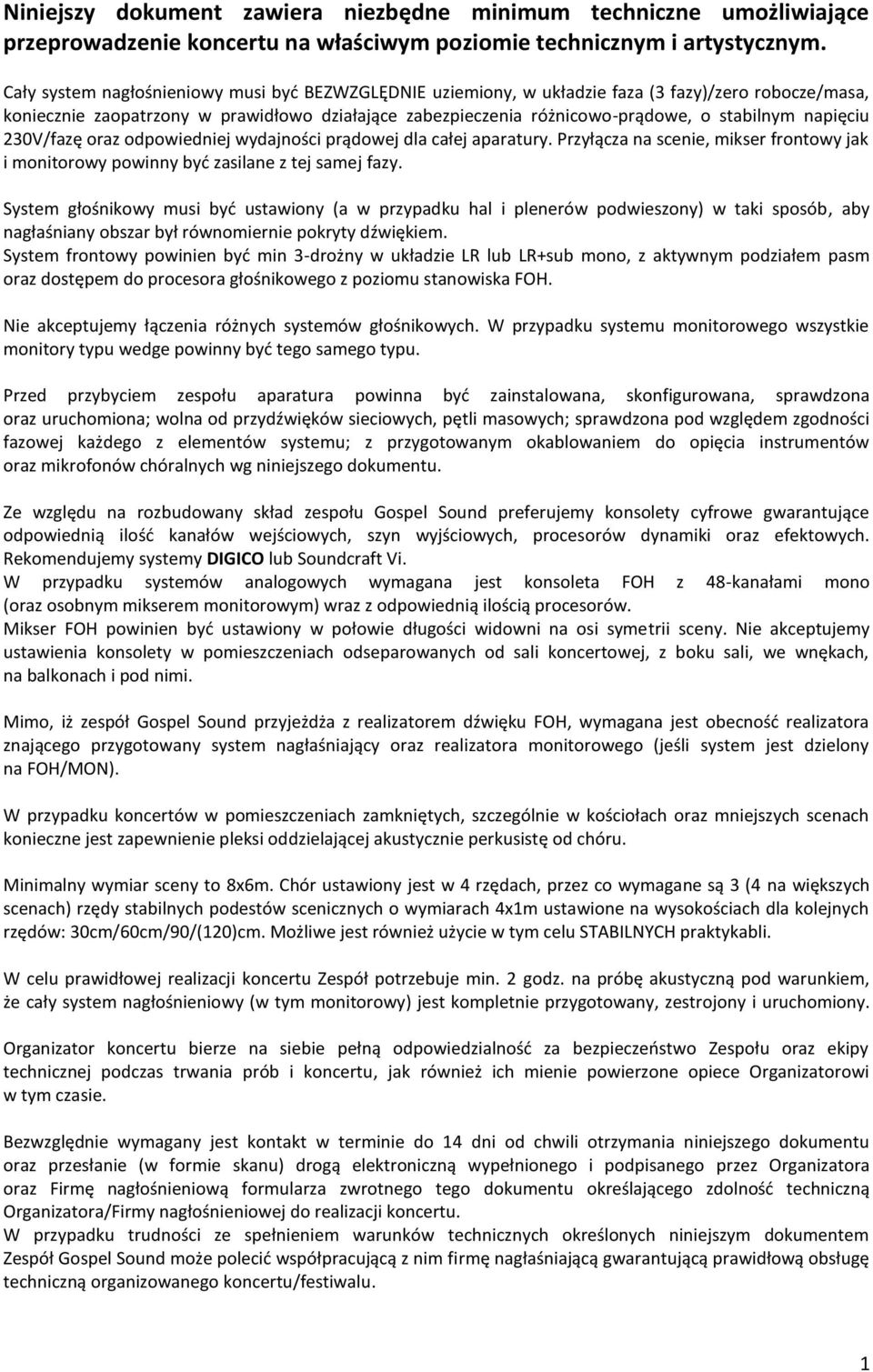 napięciu 230V/fazę oraz odpowiedniej wydajności prądowej dla całej aparatury. Przyłącza na scenie, mikser frontowy jak i monitorowy powinny być zasilane z tej samej fazy.
