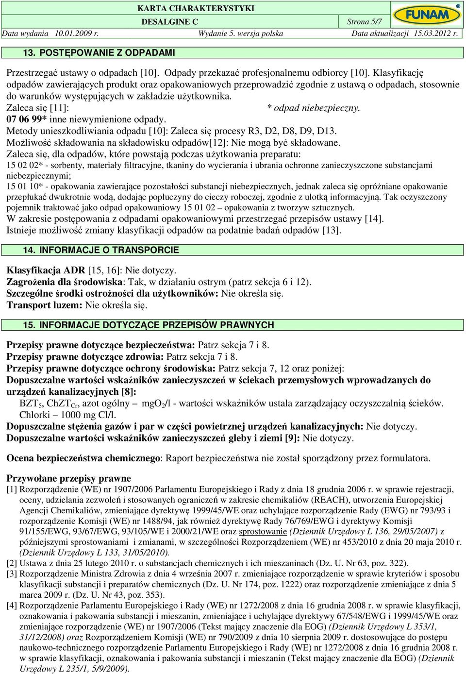 Zaleca się [11]: * odpad niebezpieczny. 07 06 99* inne niewymienione odpady. Metody unieszkodliwiania odpadu [10]: Zaleca się procesy R3, D2, D8, D9, D13.