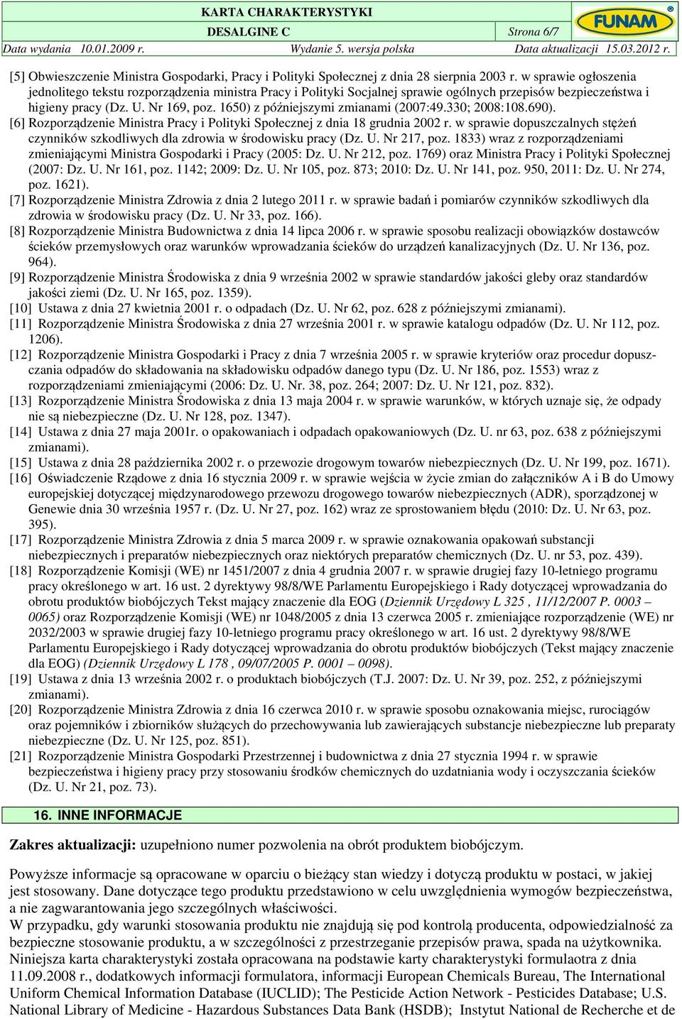 1650) z późniejszymi zmianami (2007:49.330; 2008:108.690). [6] Rozporządzenie Ministra Pracy i Polityki Społecznej z dnia 18 grudnia 2002 r.