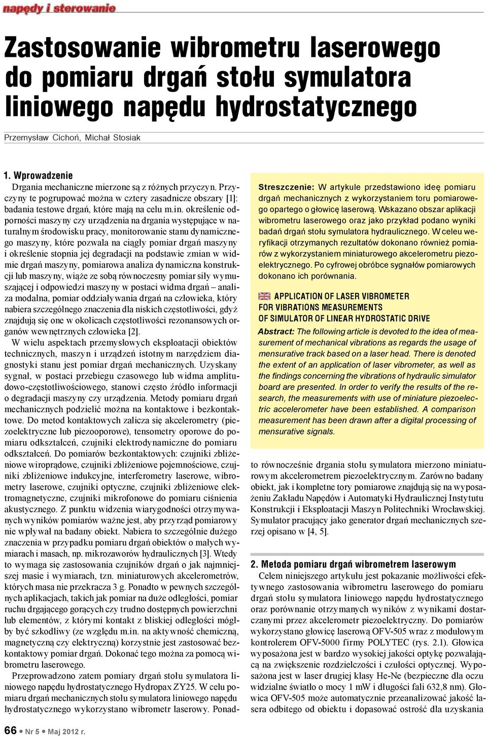 Wskazano obszar aplikacji wibrometru laserowego oraz jako przykład podano wyniki badań drgań stołu symulatora hydraulicznego.