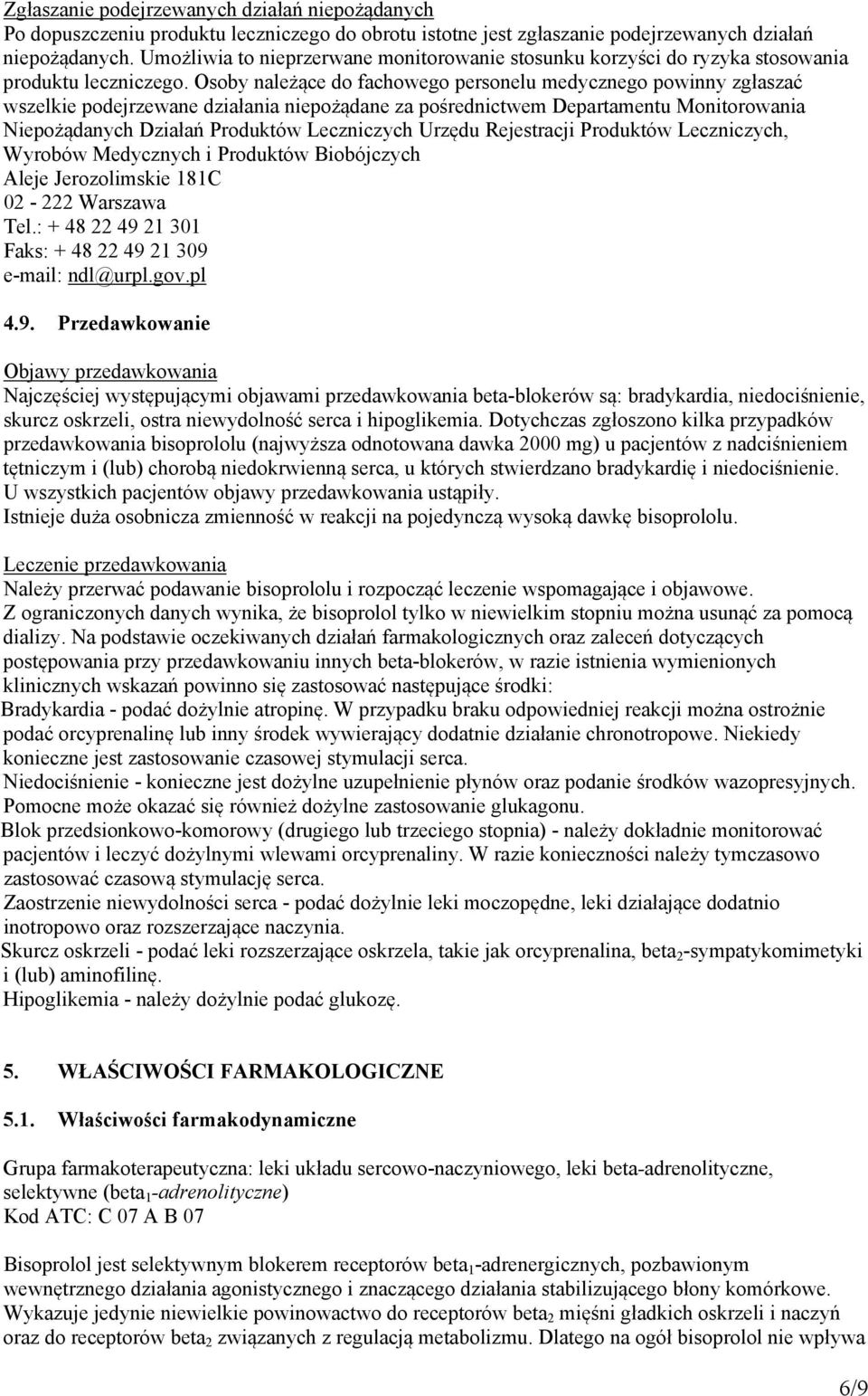 Osoby należące do fachowego personelu medycznego powinny zgłaszać wszelkie podejrzewane działania niepożądane za pośrednictwem Departamentu Monitorowania Niepożądanych Działań Produktów Leczniczych