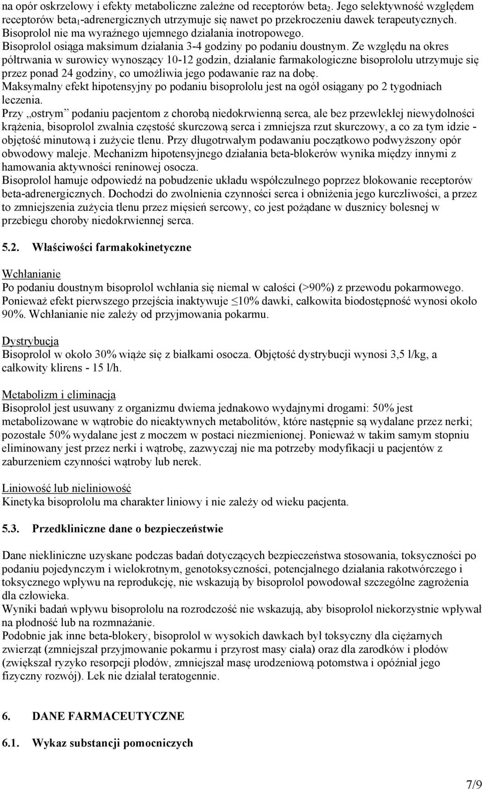 Ze względu na okres półtrwania w surowicy wynoszący 10-12 godzin, działanie farmakologiczne bisoprololu utrzymuje się przez ponad 24 godziny, co umożliwia jego podawanie raz na dobę.
