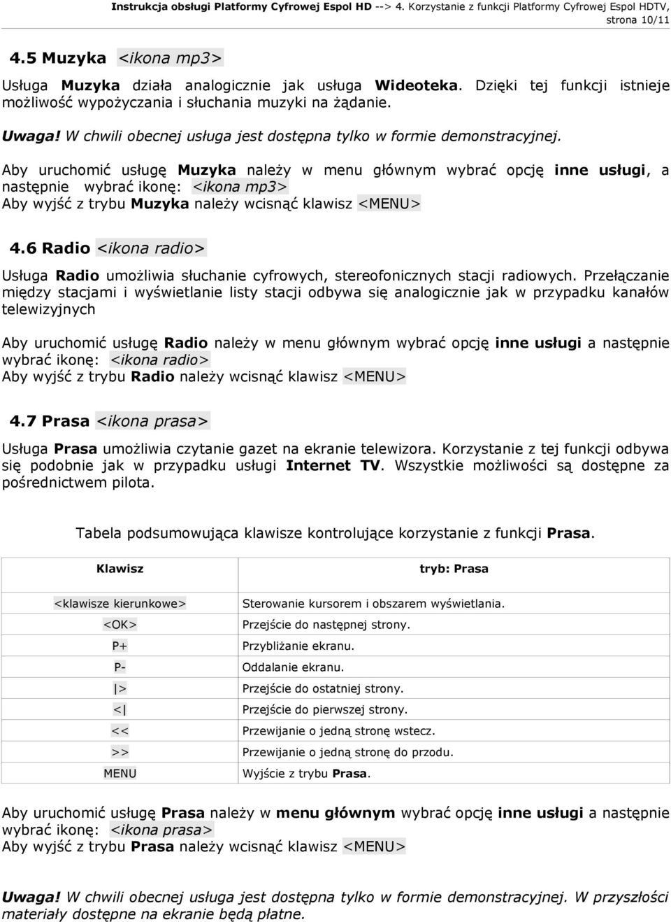 Aby uruchomić usługę Muzyka należy w menu głównym wybrać opcję inne usługi, a następnie wybrać ikonę: <ikona mp3> Aby wyjść z trybu Muzyka należy wcisnąć klawisz <MENU> 4.