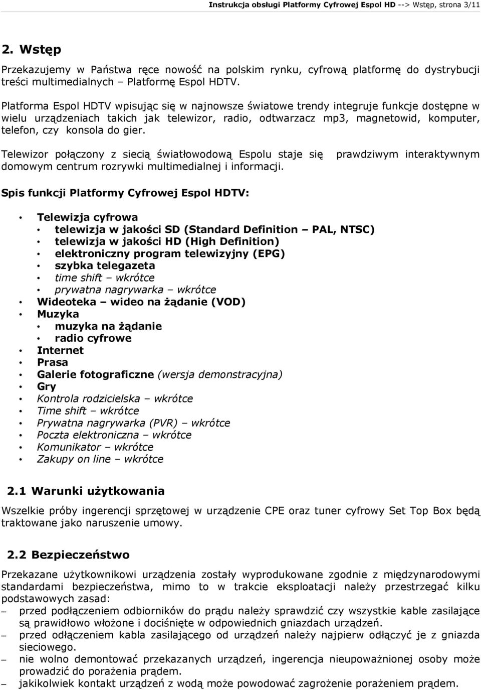Platforma Espol HDTV wpisując się w najnowsze światowe trendy integruje funkcje dostępne w wielu urządzeniach takich jak telewizor, radio, odtwarzacz mp3, magnetowid, komputer, telefon, czy konsola