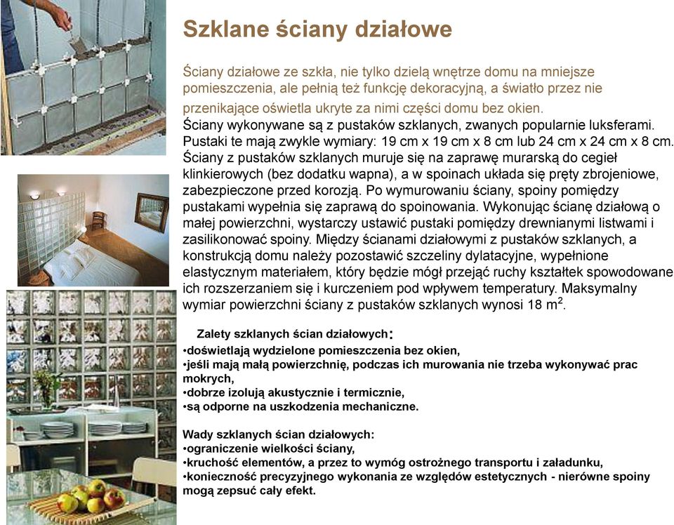 Ściany z pustaków szklanych muruje się na zaprawę murarską do cegieł klinkierowych (bez dodatku wapna), a w spoinach układa się pręty zbrojeniowe, zabezpieczone przed korozją.