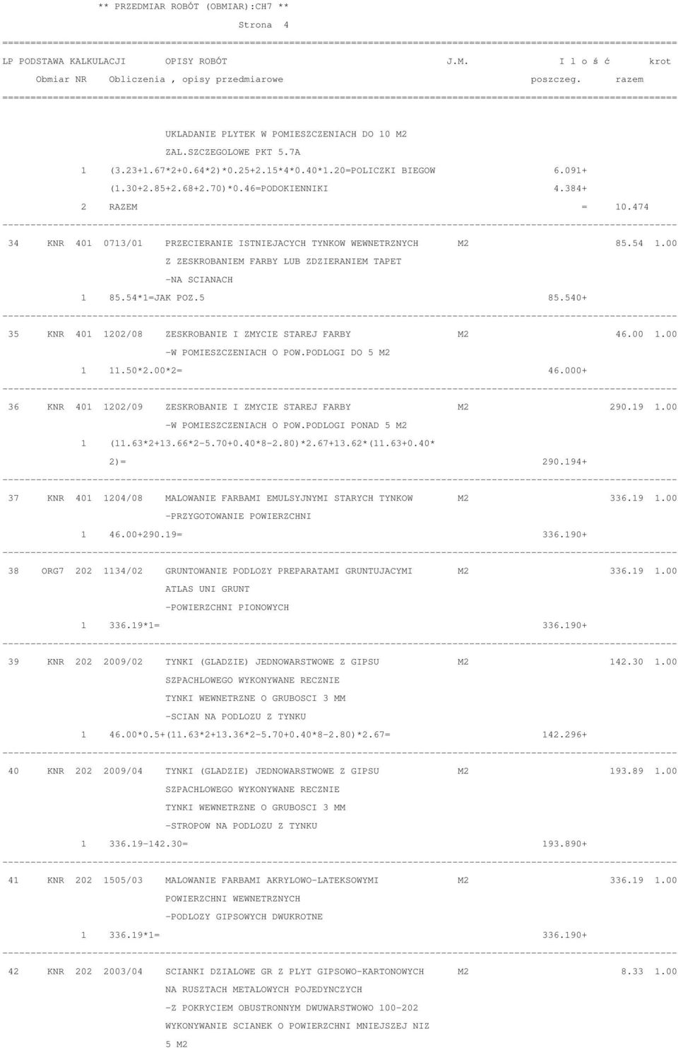 540+ 35 KNR 401 1202/08 ZESKROBANIE I ZMYCIE STAREJ FARBY M2 46.00 1.00 -W POMIESZCZENIACH O POW.PODLOGI DO 5 M2 1 11.50*2.00*2= 46.000+ 36 KNR 401 1202/09 ZESKROBANIE I ZMYCIE STAREJ FARBY M2 290.
