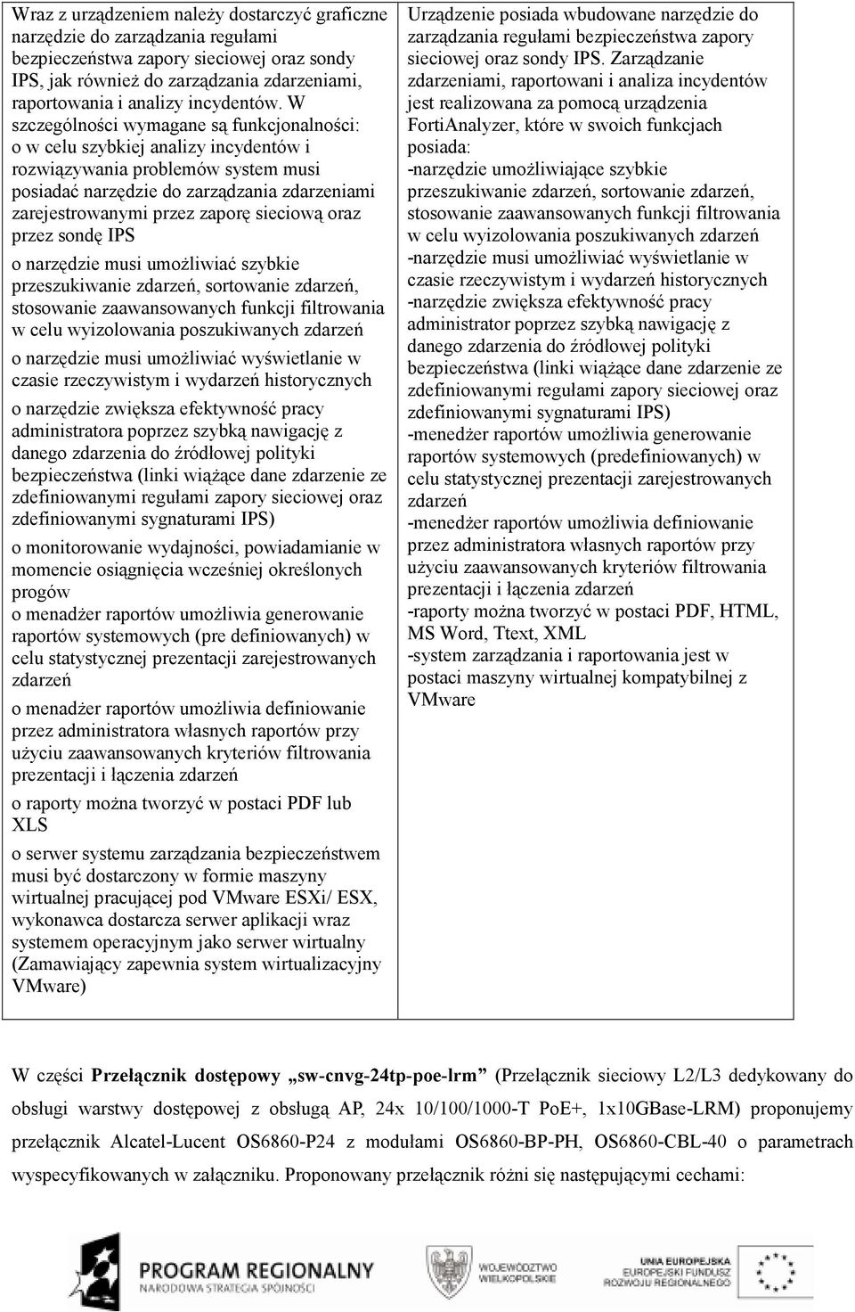W szczególności wymagane są funkcjonalności: o w celu szybkiej analizy incydentów i rozwiązywania problemów system musi posiadać narzędzie do zarządzania zdarzeniami zarejestrowanymi przez zaporę
