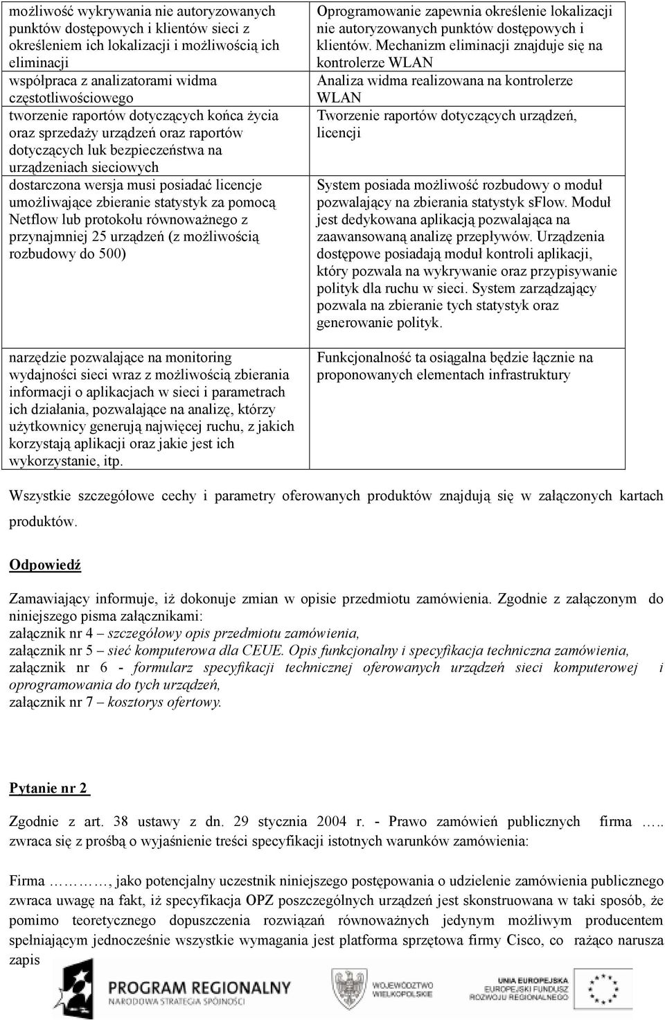 statystyk za pomocą Netflow lub protokołu równowaŝnego z przynajmniej 25 urządzeń (z moŝliwością rozbudowy do 500) narzędzie pozwalające na monitoring wydajności sieci wraz z moŝliwością zbierania