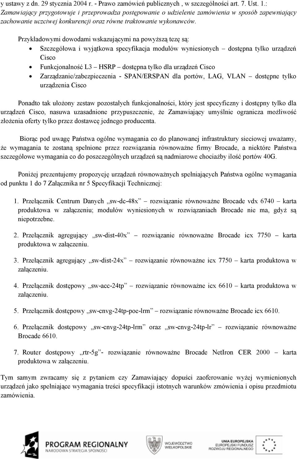 Przykładowymi dowodami wskazującymi na powyŝszą tezę są: Szczegółowa i wyjątkowa specyfikacja modułów wyniesionych dostępna tylko urządzeń Cisco Funkcjonalność L3 HSRP dostępna tylko dla urządzeń