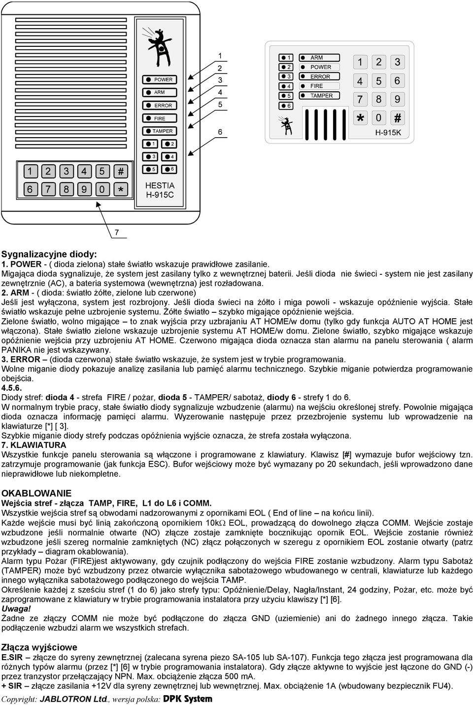 ARM - ( dioda: światło żółte, zielone lub czerwone) Jeśli jest wyłączona, system jest rozbrojony. Jeśli dioda świeci na żółto i miga powoli - wskazuje opóźnienie wyjścia.