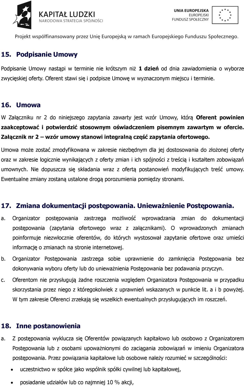 Umowa W Załączniku nr 2 do niniejszego zapytania zawarty jest wzór Umowy, którą Oferent powinien zaakceptować i potwierdzić stosownym oświadczeniem pisemnym zawartym w ofercie.