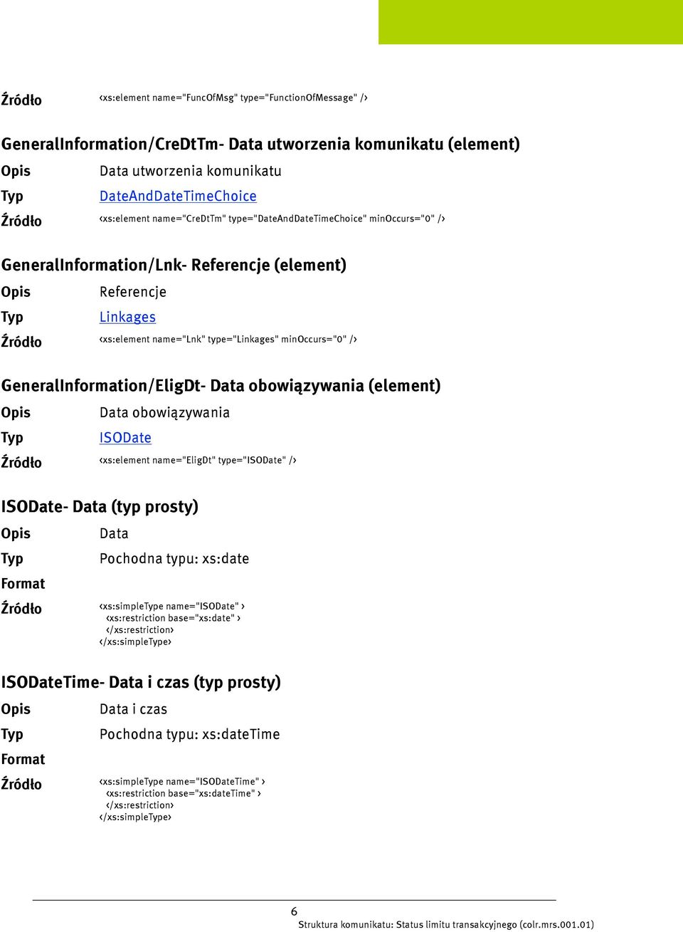 GeneralInformation/EligDt- Data obowiązywania (element) Data obowiązywania ISODate <xs:element name="eligdt" type="isodate" /> ISODate- Data (typ prosty) Data Pochodna typu: xs:date <xs:simplee