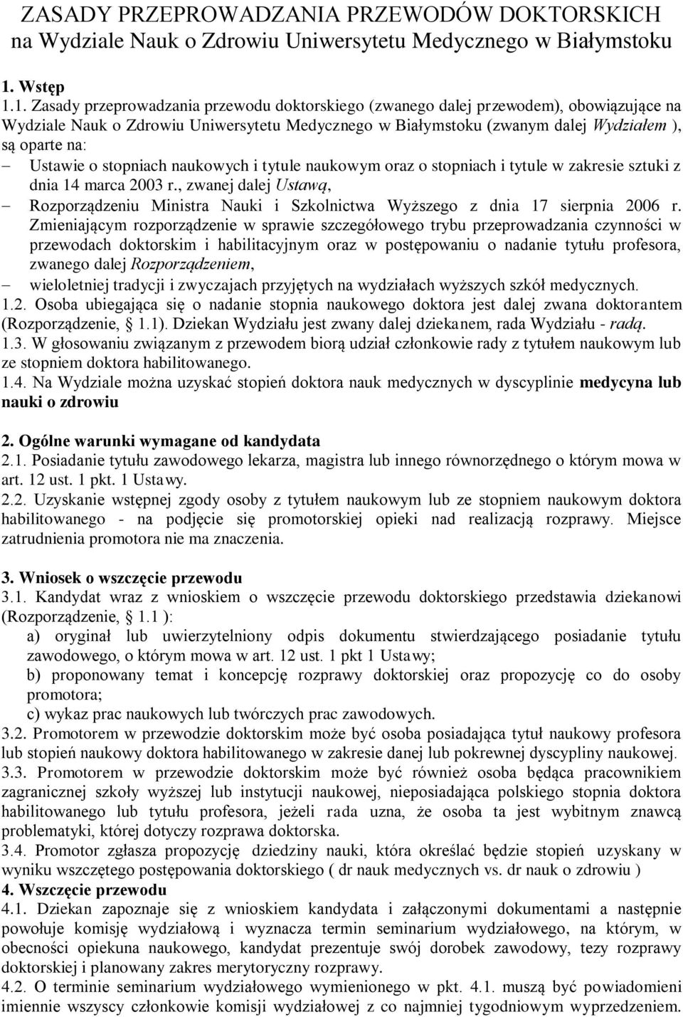 1. Zasady przeprowadzania przewodu doktorskiego (zwanego dalej przewodem), obowiązujące na Wydziale Nauk o Zdrowiu Uniwersytetu Medycznego w Białymstoku (zwanym dalej Wydziałem ), są oparte na: