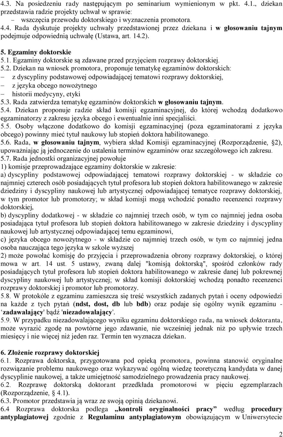 podstawowej odpowiadającej tematowi rozprawy doktorskiej, z języka obcego nowożytnego historii medycyny, etyki 5.3. Rada zatwierdza tematykę egzaminów doktorskich w głosowaniu tajnym. 5.4.