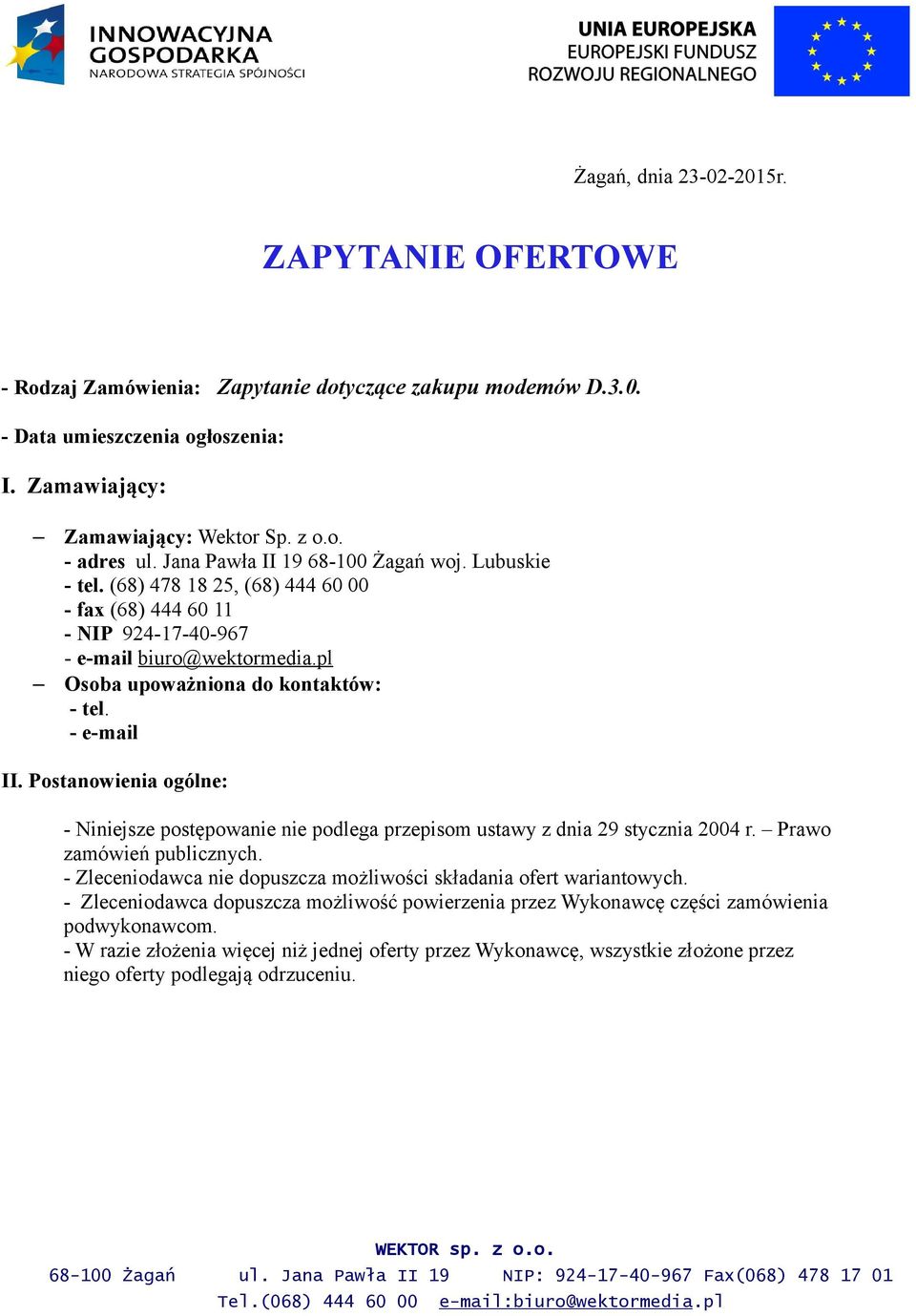 - e-mail II. Postanowienia ogólne: - Niniejsze postępowanie nie podlega przepisom ustawy z dnia 29 stycznia 2004 r. Prawo zamówień publicznych.