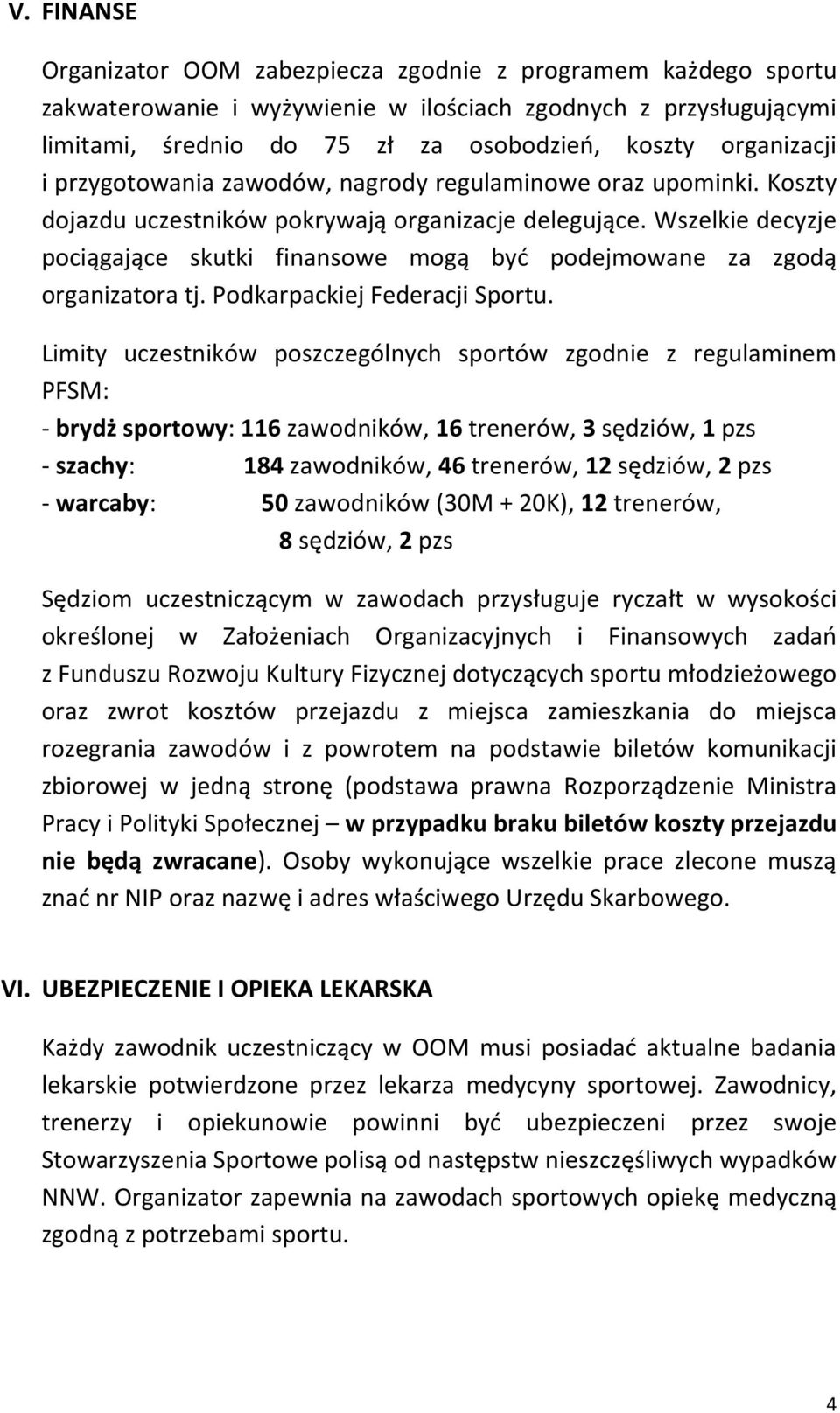 Wszelkie decyzje pociągające skutki finansowe mogą być podejmowane za zgodą organizatora tj. Podkarpackiej Federacji Sportu.