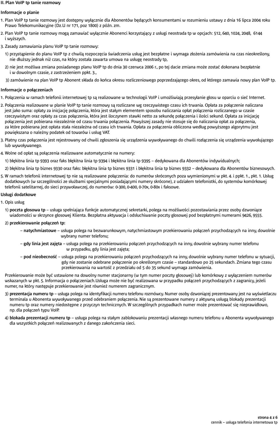 Plan VoIP tp tanie rozmowy mogą zamawiać wyłącznie Abonenci korzystający z usługi neostrada tp w opcjach: 512, 640, 1024, 2048, 6144 i wyższych. 3.