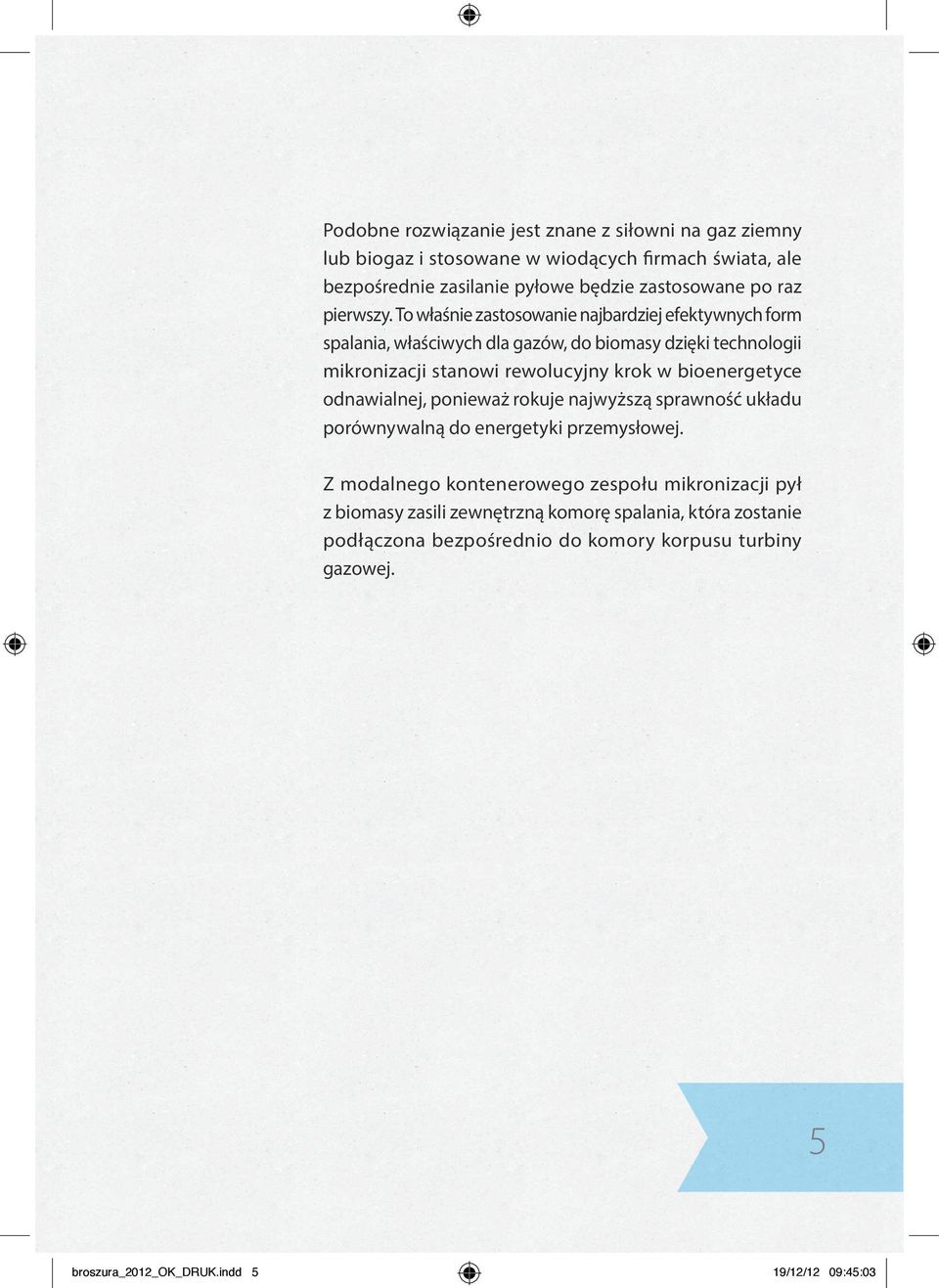 To właśnie zastosowanie najbardziej efektywnych form spalania, właściwych dla gazów, do biomasy dzięki technologii mikronizacji stanowi rewolucyjny krok w