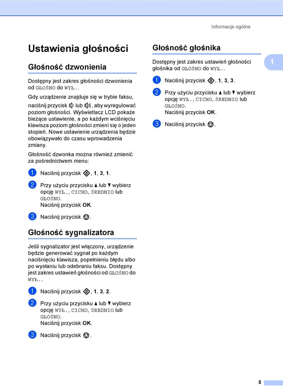 Wyświetlacz LCD pokaże bieżące ustawienie, a po każdym wciśnięciu klawisza poziom głośności zmieni się o jeden stopień. Nowe ustawienie urządzenia będzie obowiązywało do czasu wprowadzenia zmiany.