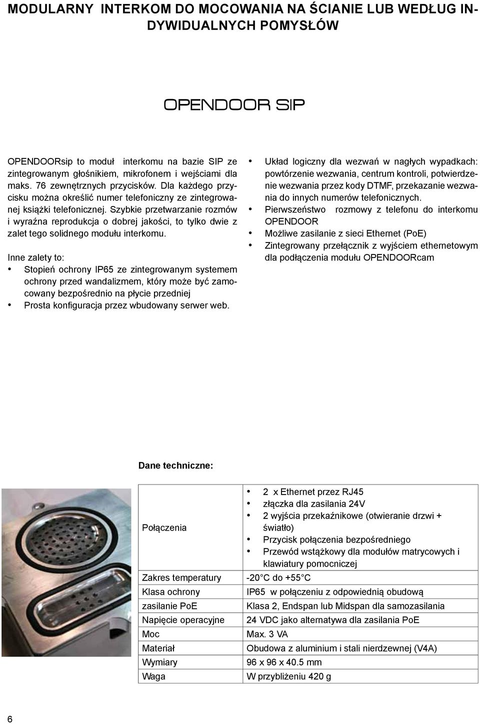 Szybkie przetwarzanie rozmów i wyraźna reprodukcja o dobrej jakości, to tylko dwie z zalet tego solidnego modułu interkomu.