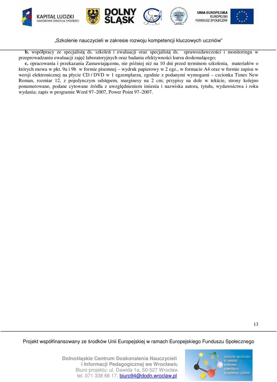 opracowania i przekazania Zamawiającemu, nie później niŝ na 10 dni przed terminem szkolenia, materiałów o których mowa w pkt. 9a i 9b w formie pisemnej wydruk papierowy w 2 egz.