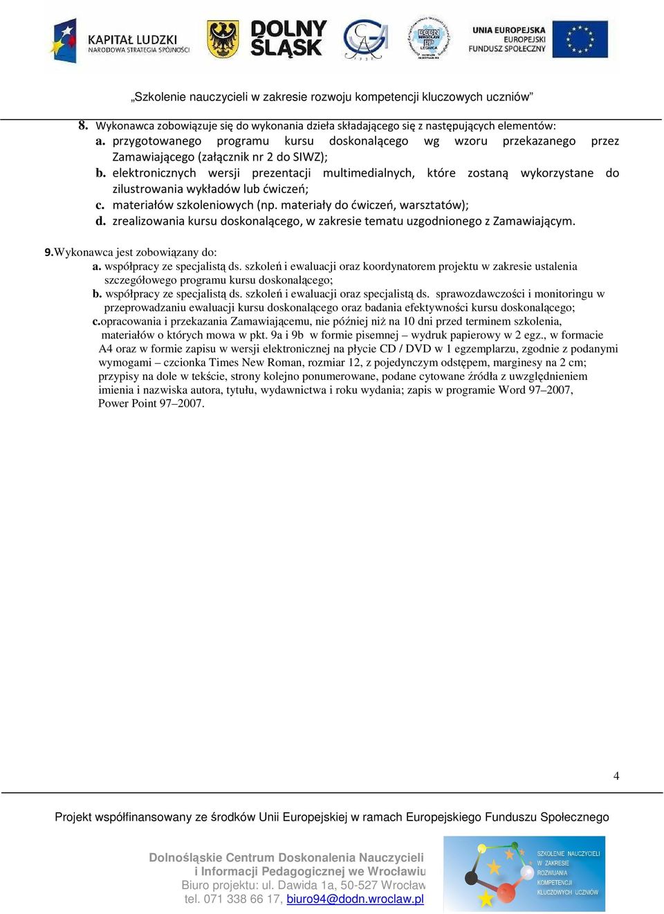 elektronicznych wersji prezentacji multimedialnych, które zostaną wykorzystane do zilustrowania wykładów lub ćwiczeń; c. materiałów szkoleniowych (np. materiały do ćwiczeń, warsztatów); d.