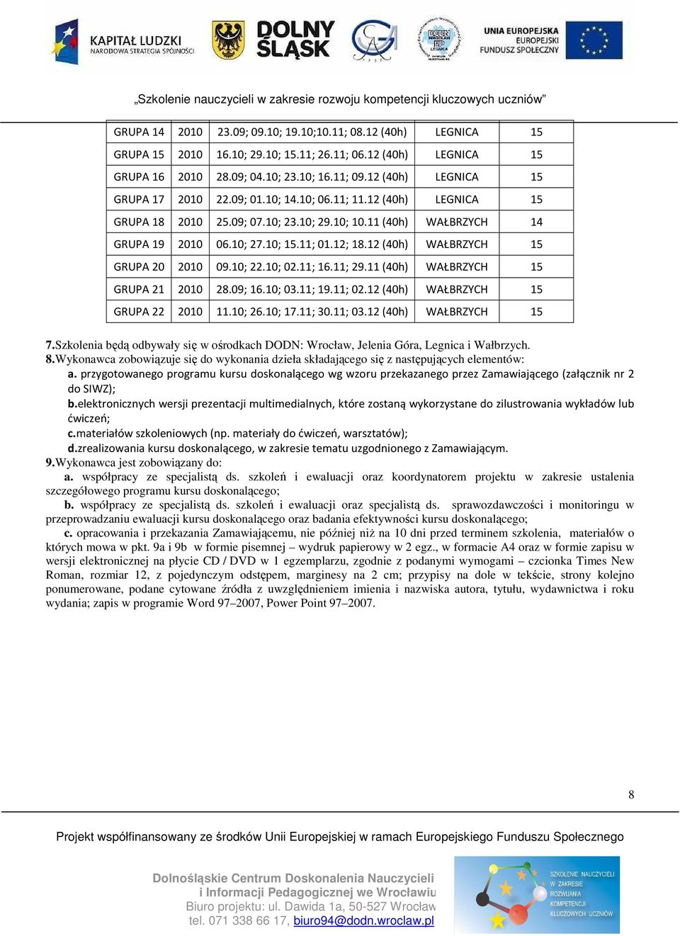 12 (40h) WAŁBRZYCH 15 GRUPA 20 2010 09.10; 22.10; 02.11; 16.11; 29.11 (40h) WAŁBRZYCH 15 GRUPA 21 2010 28.09; 16.10; 03.11; 19.11; 02.12 (40h) WAŁBRZYCH 15 GRUPA 22 2010 11.10; 26.10; 17.11; 30.