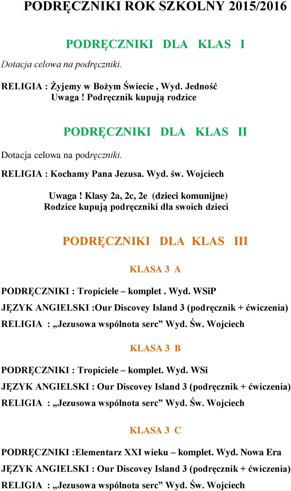 Klasy 2a, 2c, 2e (dzieci komunijne) Rodzice kupują podręczniki dla swoich dzieci PODRĘCZNIKI DLA KLAS III KLASA 3 A PODRĘCZNIKI : Tropiciele komplet. Wyd.