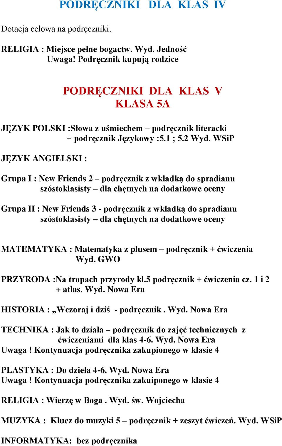 WSiP JĘZYK ANGIELSKI : Grupa I : New Friends 2 podręcznik z wkładką do spradianu Grupa II : New Friends 3 - podręcznik z wkładką do spradianu MATEMATYKA : Matematyka z plusem podręcznik + ćwiczenia