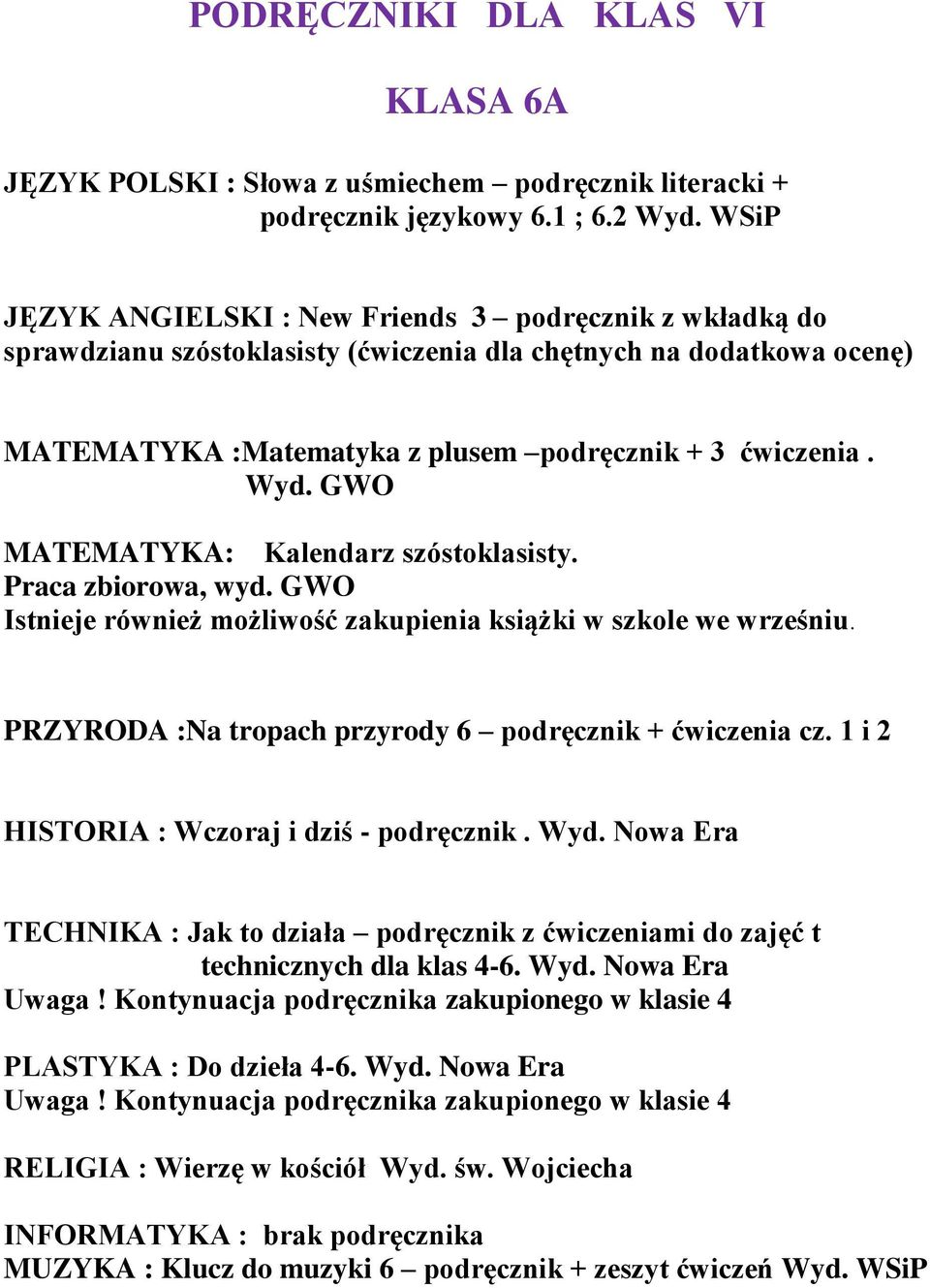 MATEMATYKA: Kalendarz szóstoklasisty. Praca zbiorowa, wyd. GWO Istnieje również możliwość zakupienia książki w szkole we wrześniu. PRZYRODA :Na tropach przyrody 6 podręcznik + ćwiczenia cz.