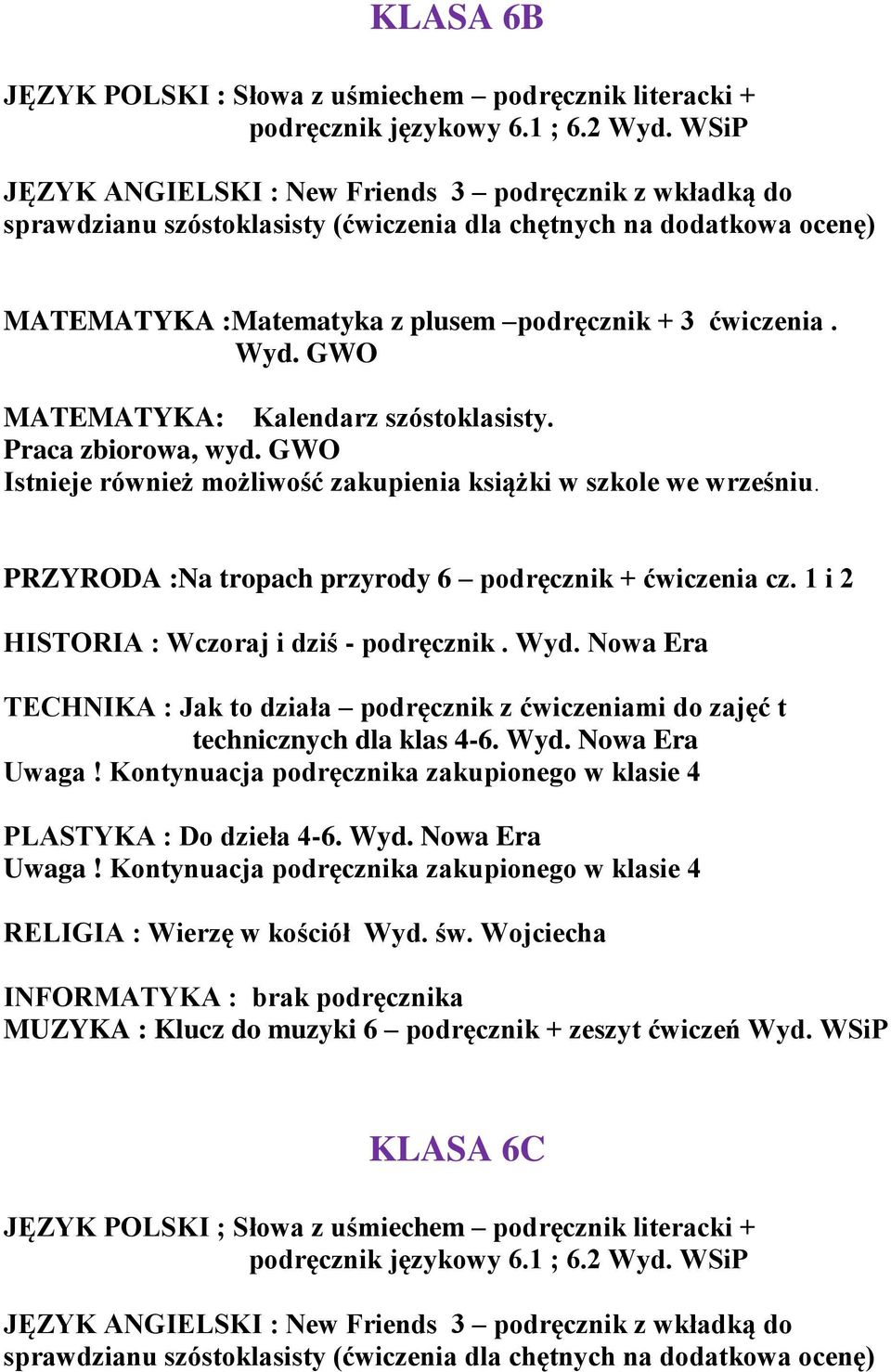 MATEMATYKA: Kalendarz szóstoklasisty. Praca zbiorowa, wyd. GWO Istnieje również możliwość zakupienia książki w szkole we wrześniu. PRZYRODA :Na tropach przyrody 6 podręcznik + ćwiczenia cz.