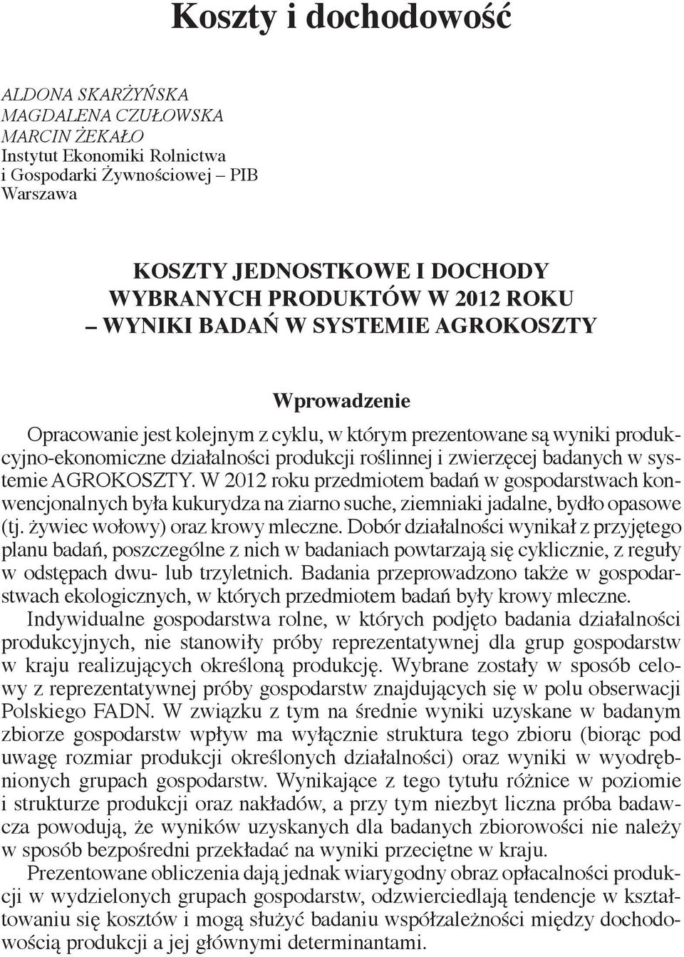 w systemie AGROKOSZTY. W 2012 roku przedmiotem badań w gospodarstwach konwencjonalnych była kukurydza na ziarno suche, ziemniaki jadalne, bydło opasowe (tj. żywiec wołowy) oraz krowy mleczne.